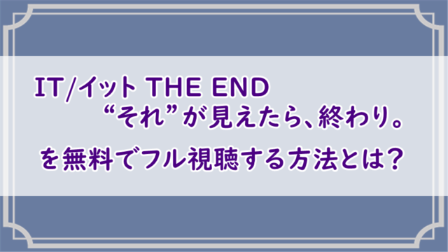 IT／イット THE END “それ”が見えたら、終わり。