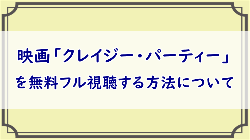 クレイジー パーティー 洋画を無料でフル動画視聴 パンドラ デイリーモーションも調査 エンタメまにあ